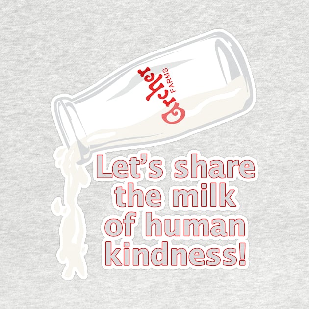 Milk if Kindness by EJTees